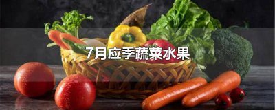 ​7月应季蔬菜水果 7月份应季蔬菜水果