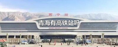 ​青海哪里有高铁站或火车站 青海湖附近的高铁站