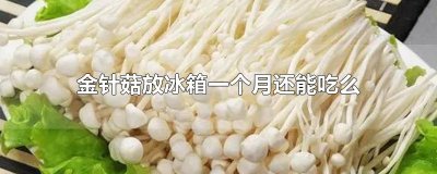 ​金针菇放冰箱一个月还能吃么