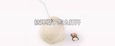 ​拉环椰子怎么打开 拉环椰子怎么打开窍门