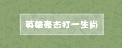 ​英雄豪杰打一生肖